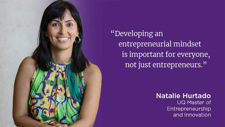 "Developing an entrepreneurial mindset is important for everyone, not just entrepreneurs." - Natalie Hurtado